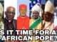 Could the Next Pope Come from Africa? The Case for a Continent on the Rise
